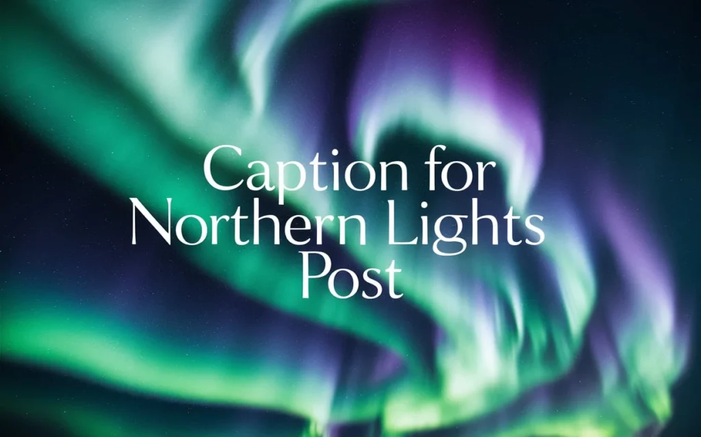 Caption For Northern Lights Post