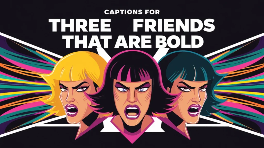 Captions for Three Friends That Are Bold