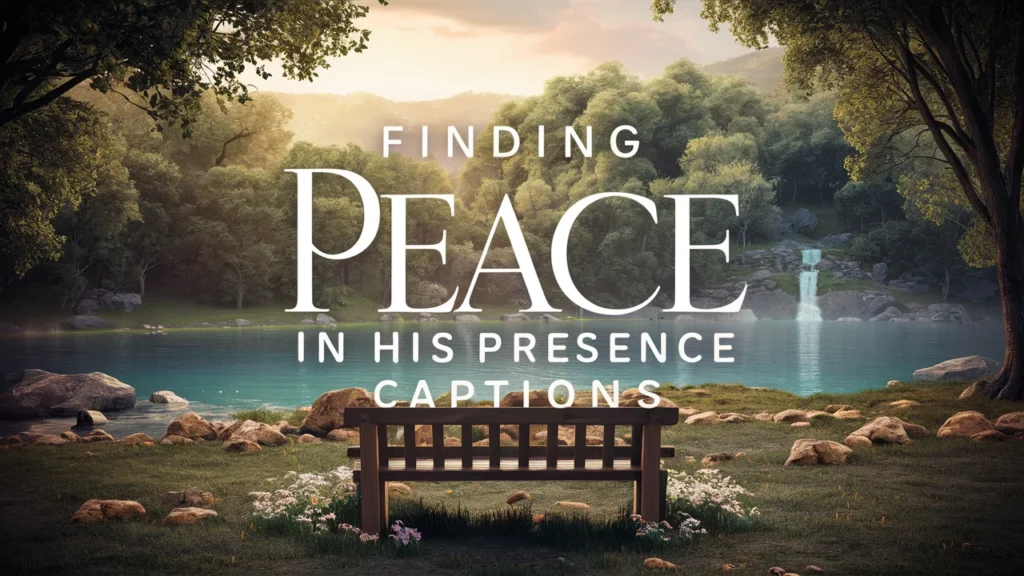 Finding Peace in His Presence Captions