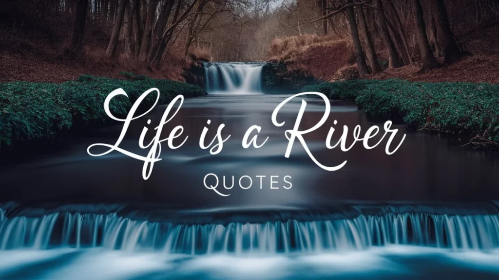 Life is a River Quotes